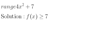 The range of 4x^2+7 is f(x)>= 7